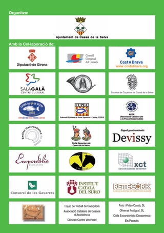 Organitza:




Amb la Col·laboració de:




                           Equip de Treball de Campdorà        Foto i Vídeo Cassà, SL
                           Associació Catalana de Gossos        Oliveras Fotògraf, SL
                                   d’Assistència           Colla Excursionista Cassanenca
                             Clinican Centre Veterinari             Els Panxuts
 
