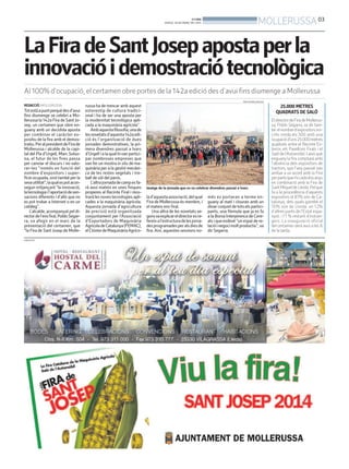 BONDIA
DIJOUS, 20 DE MARÇ DEL 2014
03
MOLLERUSSA
PUBLICITAT
LaFiradeSantJosepapostaperla
innovacióidemostraciótecnològica
Al 100% d’ocupació, el certamen obre portes de la 142a edició des d’avui fins diumenge a Mollerussa
REDACCIÓ. MOLLERUSSA
Totestàapuntperquèdesd’avui
fins diumenge se celebri a Mo-
llerussa la 142a Fira de Sant Jo-
sep, un certamen que obre en-
guany amb un decidida aposta
per combinar el caràcter ex-
positiu de la fira amb el demos-
tratiu.PeralpresidentdeFirade
Mollerussa i alcalde de la capi-
tal del Pla d’Urgell, Marc Solso-
na, el futur de les fires passa
per canviar el discurs i no valo-
rar-les “només en funció del
nombre d’expositors i super-
fície ocupada, sinó també per la
sevautilitat”,laqualespotacon-
seguir mitjançant “la innovació,
latecnologiail’aportaciódesen-
sacions diferents i d’allò que no
es pot trobar a Internet o en un
catàleg”.
L’alcalde,acompanyatpeldi-
rectordel’ensfiral,PoldoSegar-
ra, va afegir en el marc de la
presentació del certamen, que
“la Fira de Sant Josep de Molle-
russa ha de trencar amb aquest
estereotip de cultura tradici-
onal i ha de ser una aposta per
la modernitat tecnològica apli-
cada a la maquinària agrícola”.
Ambaquestafilosofia,unade
lesnovetatsd’aquesta142aedi-
ció és l’organització de dues
jornades demostratives, la pri-
mera divendres passat a Ivars
d’Urgellialaqualhivanpartici-
par nombroses empreses que
van fer un mostra in situ de ma-
quinària per a la gestió mecàni-
ca de les restes vegetals i tre-
ball de sòl del panís.
L’altrajornadadecampesfa-
rà avui mateix en unes finques
properes al Recinte Firal i mos-
traràlesnovestecnologiesapli-
cades a la maquinària agrícola.
Aquesta jornada d’agricultura
de precisió està organitzada
conjuntament per l’Associació
d’Exportadors de Maquinària
AgrícoladeCatalunya(FEMAC),
elClústerdeMaquinàriaAgríco-
Imatge de la jornada que es va celebrar divendres passat a Ivars
FIRA DE MOLLERUSSA
lad’aquestaassociació,delqual
FiradeMollerussaésmembre,i
el mateix ens firal.
Una altra de les novetats se-
gonsvaexplicareldirectoresre-
fereixal’estructuradelesjorna-
desprogramadesperalsdiesde
fira. Així, aquestes sessions no-
més es portaran a terme en-
guany al matí i clouran amb un
dinarconjuntdetotselspartici-
pants, una fórmula que ja es fa
a la Borsa Interpirenca de Cere-
alsiqueesdevé“unespaidere-
lacióinegocimoltproductiu”,va
dir Segarra.
EldirectordeFiradeMollerus-
sa, Poldo Segarra, va dir tam-
bé elnombred’expositorsins-
crits ronda els 300 amb una
ocupaciód’uns25.000metres
quadrats entre el Recinte Ex-
terior, els Pavellons Firals i el
Salódel’Automòbil.Iaixòque
enguanyla fira comptarà amb
l’absència dels expositors de
tractors, que l’any passat van
arribar a un acord amb la Fira
perparticipar-hicadadosanys
en combinació amb la Fira de
SantMiqueldeLleida.Pelque
fa a la procedència d’aquests
expositors el 87% són de Ca-
talunya, dels quals gairebé el
70% són de Lleida; un 12%
d’altres punts de l’Estat espa-
nyol, i l’1 % restant d’estran-
gers. La inauguració oficial
del certamen serà avui a les 6
de la tarda.
25.000 METRES
QUADRATS DE SALÓ
 