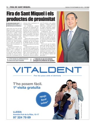 IV    FIRA DE SANT MIQUEL                                                                                      DIJOUS 27 DE SETEMBRE DE 2012




      Fira de Sant Miquel i els
      productes de proximitat             relacions entre el productor i el     rials. El visitants, a més, podran
       JOSEP MARIA PELEGRÍ I AIXUT
       CONSELLER D’AGRICULTURA,           consumidor ﬁnal.                      degustar i comprar productes
       RAMADERIA, PESCA, ALIMENTACIÓ
       I MEDI NATURAL DE LA GENERALITAT      La col·laboració conjunta          alimentaris, i participar en tot
                                          entre totes les institucions im-      un seguit d’activitats comple-
      Amb motiu de la Fira de Sant        plicades en la promoció agroa-        mentàries al voltant del produc-
      Miquel de Lleida, que es pre-       limentària cerca la consolidació      te, la cuina i la formació.
      senta amb bones perspectives        d’aquest saló, que va néixer l’any        L’organització del saló se
      d’expositors i públic, voldria      2010 amb una gran aﬂuència de         suma a altres iniciatives que el
      destacar una important inici-       públic consumidor i una selecta       DAAM porta a terme per a la
      ativa del Departament d’Agri-       participació d’empreses exposi-       promoció dels productes ali-
      cultura, Ramaderia, Pesca,          tores.                                mentaris de qualitat i proximi-
      Alimentació i Medi Natural             Amb el saló es busca la millor     tat, entre els quals cal esmentar
      (DAAM). Es tracta de la terce-      combinació: una ﬁra potent i re-      la participació en la ﬁra Mercat
      ra edició del Saló ProduQte,        coneguda, que rep una mitjana         de Mercats a Barcelona, entre
      com a canal per potenciar la        de 180.000 visitants, i uns expo-     d’altres.
      relació entre el productor i el     sitors amb productes d’excel·lent         Per tot això que he explicat,
      consumidor.                         qualitat.                             espero que aquesta nova edició
         Organitzat pel DAAM a tra-          L’objectiu ﬁnal és que els visi-   de la Fira de Sant Miquel de
      vés de Prodeca, i amb la col-       tants de la ﬁra coneguin de pri-      Lleida sigui com sempre un gran
      laboració de la Diputació de        mera mà l’excel·lent producció        certamen ﬁral al servei de la di-
      Lleida, aquest saló pretén ser      agroalimentària que tenen al seu      namització econòmica, i que el
      un canal de venda per ajudar a      abast, i que els productors am-       Saló ProduQte aconsegueixi un
      consolidar les xarxes de proxi-     pliïn la seva cartera de negoci i     any més merèixer l’atenció del
      mitat amb el reforçament de les     fomentin les relacions empresa-       gran públic.


       > La Fira inclou la celebració de la                     > L’objectiu és que els visitants
       3a edició del Saló ProduQte 2012.pdf
               primera visita cat lleida                 1      coneguin els productes de qualitat
                                                             26/09/12  09:41




                                                                  Fes les paus amb el dentista




                    T’ho posem fàcil.
                    1ª visita gratuïta
 C



 M



 Y



CM



MY




                                                                                Neteja
CY



CMY




                                                                                  Bucal
 K




                                                                                         *
                                                                                 inclosa
                                                                                                                                             *Sota prescripció mèdica




                    LLEIDA
                    Avenida Prat de la Riba, 15-17
                    97 324 79 69
 