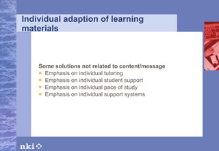 Individual adaption of learning materials Some solutions not related to content/message Emphasis on individual tutoring Emphasis on individual student support Emphasis on individual pace of study Emphasis on individual support systems 