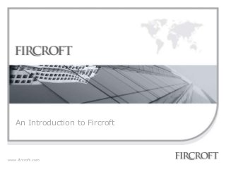 www.fircroft.com
An Introduction to Fircroft
 