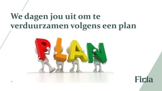 13
We dagen jou uit om te
verduurzamen volgens een plan
 