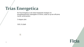 14
Trias Energetica
De Trias Energetica is de meest toegepaste strategie om
energiebesparende maatregelen te nemen, zodat ze op een efficiënte
manier samenwerken.​
3-stappen plan​
1979, TU Delft
 
