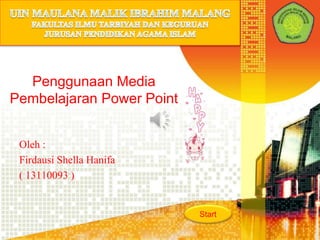 Penggunaan Media
Pembelajaran Power Point
Oleh :
Firdausi Shella Hanifa
( 13110093 )
Start
 