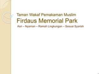 Taman Wakaf Pemakaman Muslim
Firdaus Memorial Park
Asri – Nyaman – Ramah Lingkungan – Sesuai Syariah
 