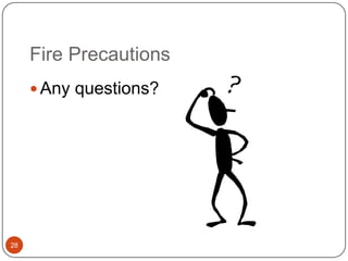 Fire Precautions24Keep all exits clearKeep extinguishers availableKeep fire doors closedKnow where the fire alarms areKnow the fire procedures - trainingKnow the assembly pointFollow fire prevention measuresHot Work - fire extinguisher available