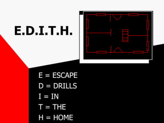 E.D.I.T.H. E = ESCAPE  D = DRILLS I = IN T = THE H = HOME 