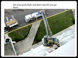 Set your goals high, and don't stop till you get
there.
Bo Jackson

 