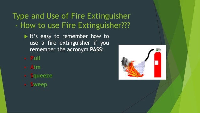 Type and Use of Fire Extinguisher
- How to use Fire Extinguisher???
ïµ Squeeze, rotate or hit the
top of the handleâ€¦
This d...