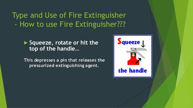 Type and Use of Fire Extinguisher
-Water Fire Extinguisher
How Water Extinguisher
works?
ïµ Water extinguish fire by
taking...