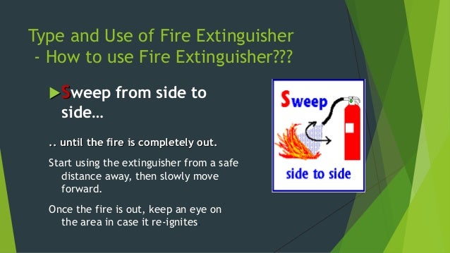 Type and Use of Fire Extinguisher
-Water Fire Extinguisher
CAUTION for Water Extinguisher.
â€¢ Using water on a flammable
li...