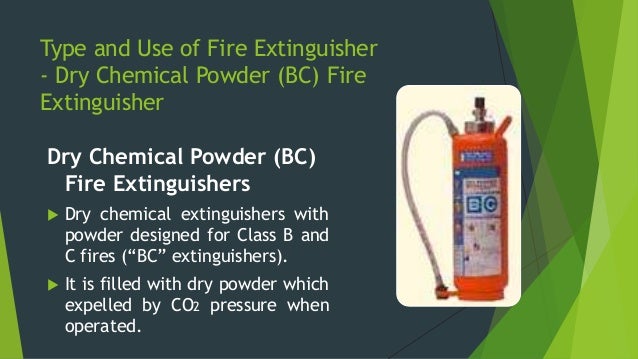 Type and Use of Fire Extinguisher
- Dry Chemical Powder(ABC) Fire
Extinguisher
Dry Chemical Powder(ABC)
Fire Extinguishers...