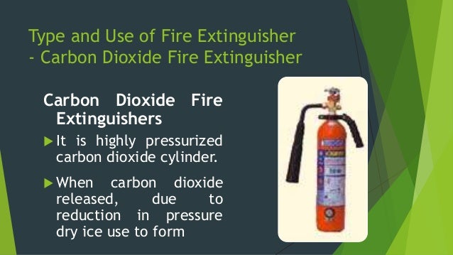 Type and Use of Fire Extinguisher
- Carbon Dioxide Fire ire Extinguisher
Where you will find Carbon
Dioxide Fire Extinguis...