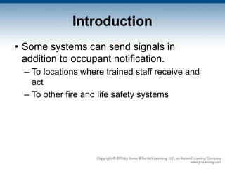 Introduction
• Some systems can send signals in
addition to occupant notification.
– To locations where trained staff receive and
act
– To other fire and life safety systems
 