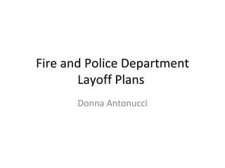 Fire and Police Department Layoff Plans  Donna Antonucci 