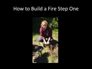 How to Build a Fire Step One
 