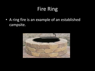 Fire Ring
• A ring fire is an example of an established
campsite.
 