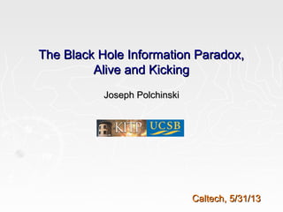 The Black Hole Information Paradox,The Black Hole Information Paradox,
Alive and KickingAlive and Kicking
Joseph PolchinskiJoseph Polchinski
Caltech, 5/31/13Caltech, 5/31/13
 
