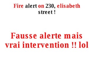 Fire  alert  on  230,  elisabeth  street ! Fausse alerte mais vrai intervention !! lol 