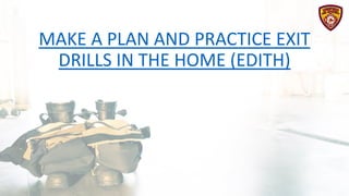 MAKE A PLAN AND PRACTICE EXIT
DRILLS IN THE HOME (EDITH)
 