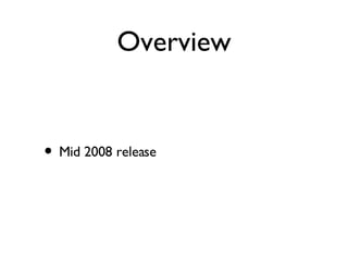 Overview Mid 2008 release 