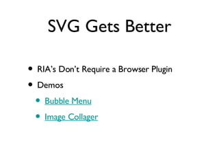 SVG Gets Better RIA’s Don’t Require a Browser Plugin Demos Bubble Menu Image Collager 
