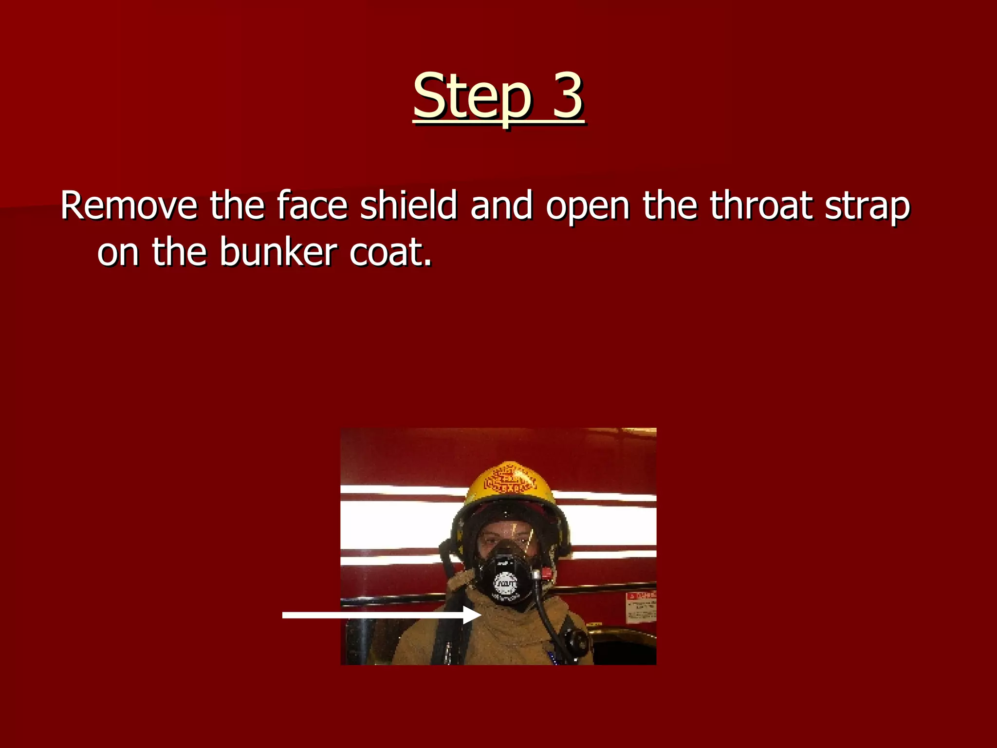 Step 3 Remove the face shield and open the throat strap on the bunker coat. 