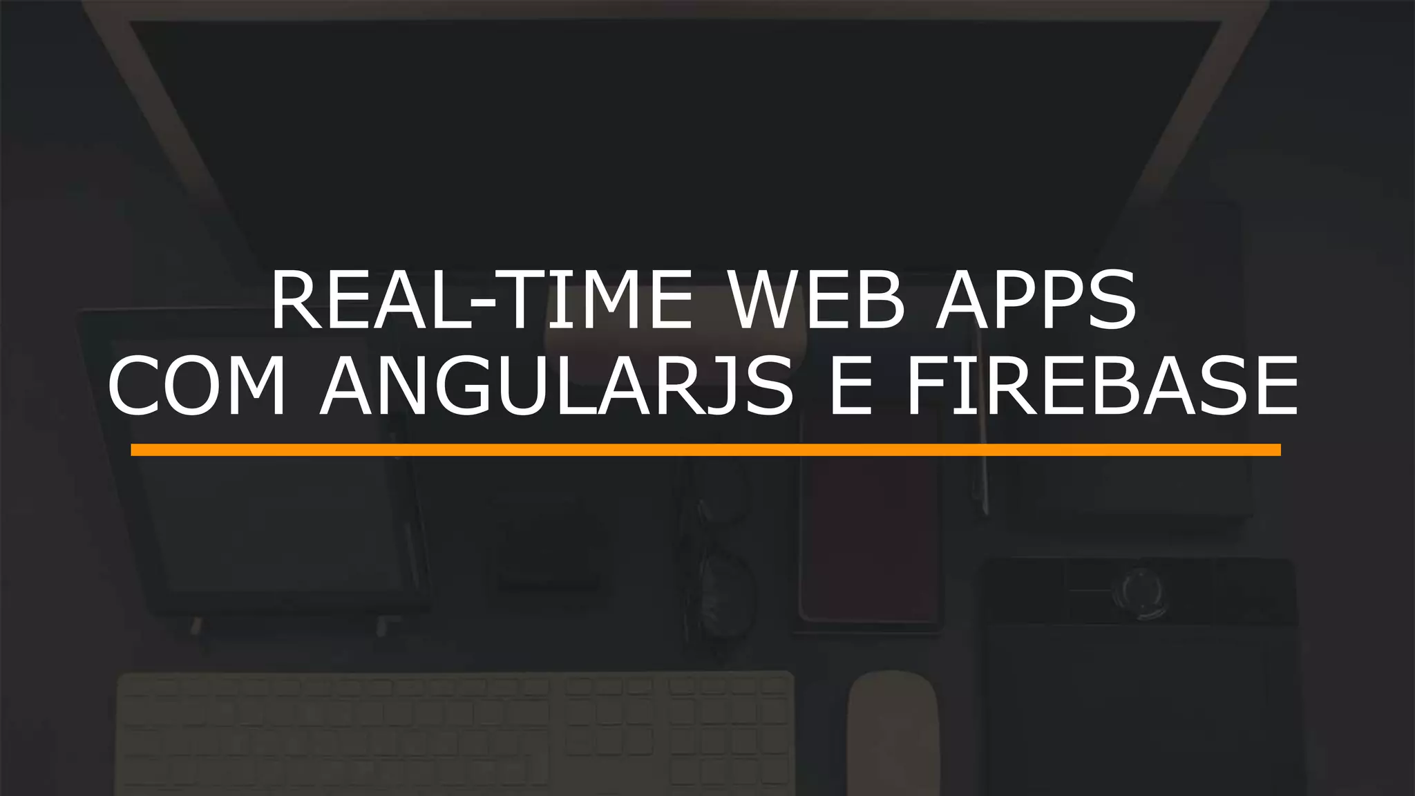 REAL-TIME WEB APPS COM ANGULARJS E FIREBASE 
