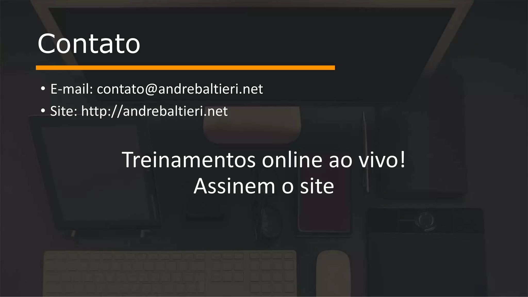 • E-mail: contato@andrebaltieri.net • Site: http://andrebaltieri.net Treinamentos online ao vivo! Assinem o site Contato 