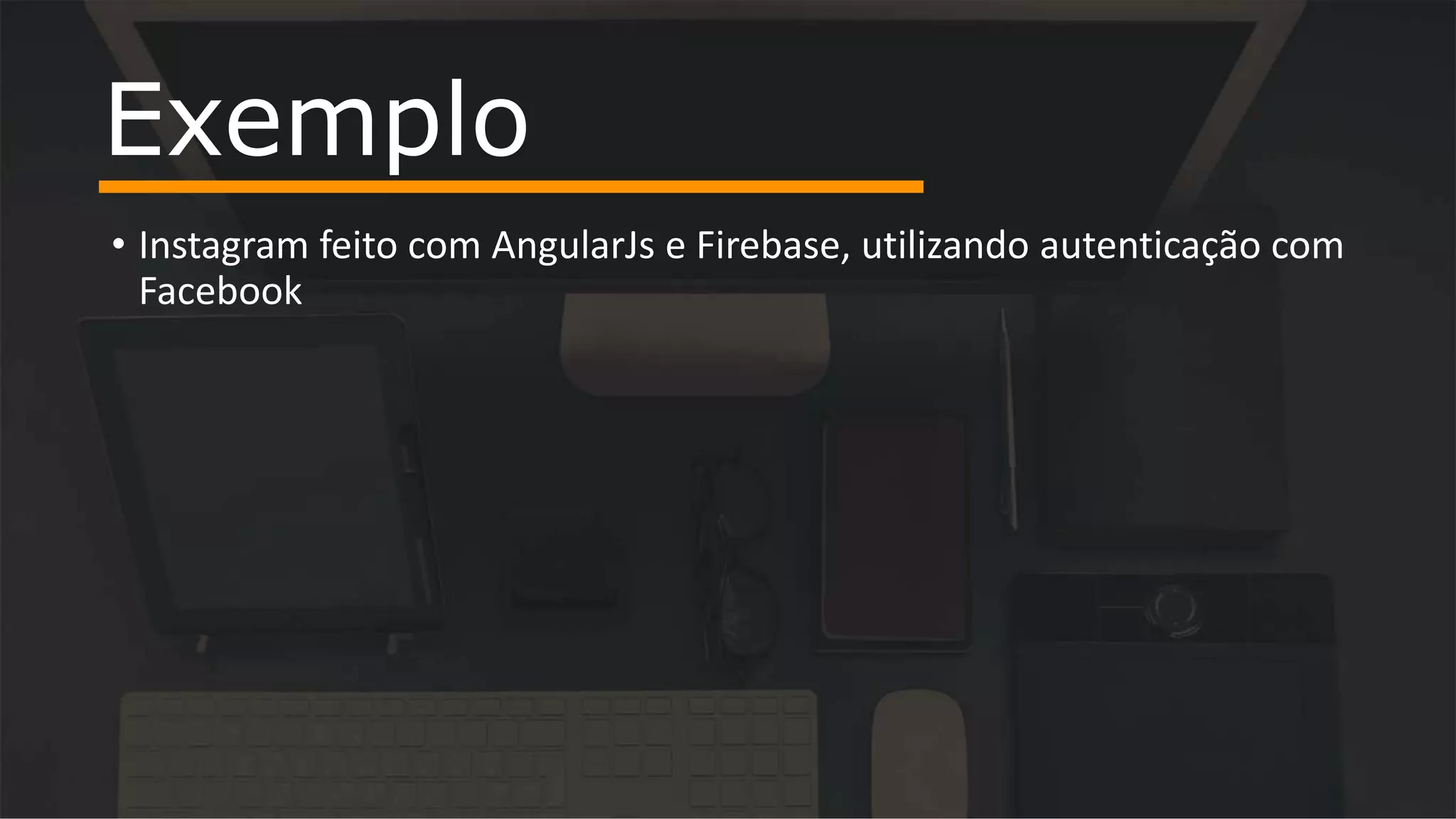 • Instagram feito com AngularJs e Firebase, utilizando autenticação com Facebook Exemplo 