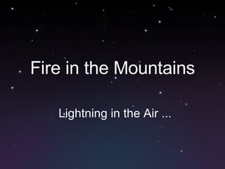 Fire in the Mountains Lightning in the Air ... 