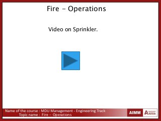 Fire - Operations
Fire - Operations
Video on Sprinkler.
 