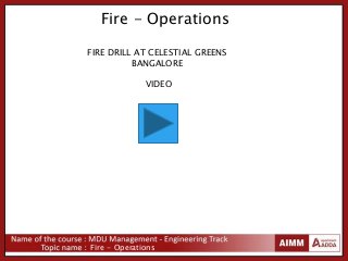 Fire - Operations
Fire - Operations
FIRE DRILL AT CELESTIAL GREENS
BANGALORE
VIDEO
 