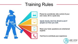 Training Rules
Please be considerate, take control of your
own noise. Sit in a quiet area
Speak clearly, don’t be afraid to ask if
people can hear you well.
Raise your hand, questions are entertained
anytime
Feel free to contribute your experience
 