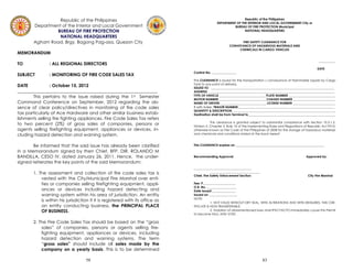 58
Republic of the Philippines
Department of the Interior and Local Government
BUREAU OF FIRE PROTECTION
NATIONAL HEADQUARTERS
Agham Road, Brgy. Bagong Pag-asa, Quezon City
MEMORANDUM
TO : ALL REGIONAL DIRECTORS
SUBJECT : MONITORING OF FIRE CODE SALES TAX
DATE : October 15, 2012
_______________________________________________________________
This pertains to the issue raised during the 1st Semester
Command Conference on September, 2012 regarding the ab-
sence of clear policy/directives in monitoring of fire code sales
tax particularly of Ace Hardware and other similar business estab-
lishments selling fire fighting appliances. Fire Code Sales Tax refers
to two percent (2%) of gross sales of companies, persons or
agents selling firefighting equipment, appliances or devices, in-
cluding hazard detection and warning system.
Be informed that the said issue has already been clarified
in a Memorandum signed by then Chief, BFP, DIR. ROLANDO M
BANDILLA, CESO IV, dated January 26, 2011. Hence, the under-
signed reiterates the key points of the said Memorandum:
1. The assessment and collection of fire code sales tax is
vested with the City/Municipal Fire Marshal over enti-
ties or companies selling firefighting equipment, appli-
ances or devices including hazard detecting and
warning system within his area of jurisdiction. An entity
is within his jurisdiction if it is registered with its office as
an entity conducting business, the PRINCIPAL PLACE
OF BUSINESS.
2. The Fire Code Sales Tax should be based on the “gross
sales” of companies, persons or agents selling fire-
fighting equipment, appliances or devices, including
hazard detection and warning systems. The term
“gross sales” should include all sales made by the
company on a yearly basis. This is to be determined
83
Republic of the Philippines
DEPARTMENT OF THE INTERIOR AND LOCAL GOVERNMENT City or
BUREAU OF FIRE PROTECTION Municipal
NATIONAL HEADQUARTERS
FIRE SAFETY CLEARANCE FOR
CONVEYANCE OF HAZARDOUS MATERIALS AND
CHEMICALS IN CARGO VEHICLES
___________
DATE
Control No. ________________
This CLEARANCE is issued for the transportation / conveyance of Flammable Liquids by Cargo
Tank to any point of delivery.
ISSUED TO _______________________________________________________________________________
ADDRESS ________________________________________________________________________________
TYPE OF VEHICLE ______________________________PLATE NUMBER ______________________________
MOTOR NUMBER_______________________________CHASSIS NUMBER ___________________________
NAME OF DRIVER: _____________________________ LICENSE NUMBER ___________________________
If with trailer, TRAILER NUMBER______________________________________________________________
QUANTITY & DESCRIPTION __________________________________________________________________
Destination shall be from Terminal to________________________________________________________
This clearance is granted subject to substantial compliance with Section 10.3.1.2,
Division 2, Chapter 3, Rule 10 of the Implementing Rules and Regulations of Republic Act 9514,
otherwise known as Fire Code of the Philippines of 2008 for the storage of hazardous materials
and chemicals and conditions stated at the back hereof
This CLEARANCE expires on _________________________________________________________
Recommending Approval: Approved by:
_____________________________________
________________________________
Chief, Fire Safety Enforcement Section City Fire Marshal
Fee: P_____________________
O.R. No. ___________________
Date issued _______________
Issued on __________________
NOTE:
1. NOT VALID WITHOUT DRY SEAL, WITH ALTERATIONS AND WITH ERASURES. THIS CER-
TIFICATE IS NON-TRANSFERABLE.
2. Violation of aforementioned laws shall IPSO FACTO immediately cause this Permit
to become NULL AND VOID
 