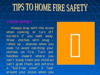 COOK SAFELY
  Always st ay wit h t he st ove
when cooking, or t urn of f
burners if you walk away.
Wear clot hes wit h snug -
rolled up - sleeves when you
cook t o avoid cat ching your
clot hes on f ire. Turn pot
handles inward where you
can' t bump t hem and children
can' t grab t hem, and enf orce
a "kid-f ree zone" 3 f eet
around your st ove when you

 