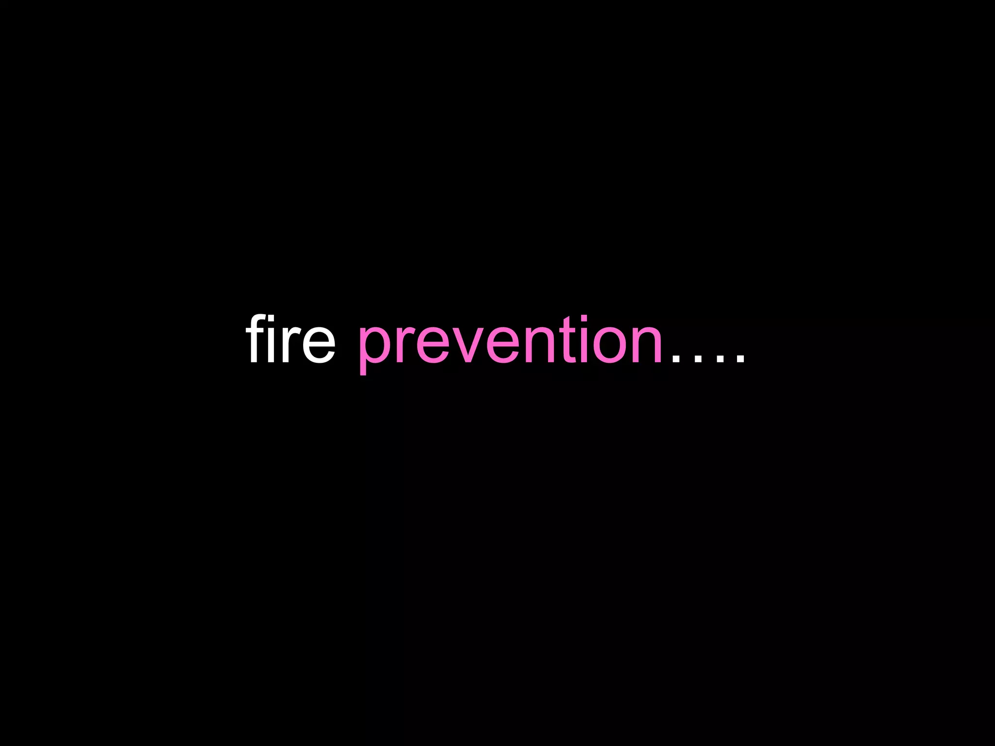 fire  prevention …. 