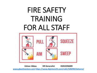 FIRE SAFETY
TRAINING
FOR ALL STAFF
Zaheer Abbas HR Generalist 03452296009
www.gbonlinestore.com https://www.digistore24.com/redir/528290/Zaheero/
 