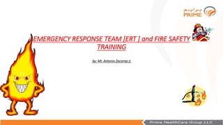 EMERGENCY RESPONSE TEAM [ERT ] and FIRE SAFETY
TRAINING
by: Mr. Antonio Zacarias jr.
 