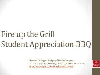 Fire up the Grill
Student Appreciation BBQ
Reeves College - Calgary North Campus
111-2323 32nd Ave NE, Calgary, AlbertaT2E 6Z3
http://www.youtube.com/ReevesCollege
 