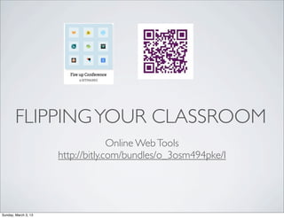FLIPPING YOUR CLASSROOM
                                    Online Web Tools
                      http://bitly.com/bundles/o_3osm494pke/I




Sunday, March 3, 13
 