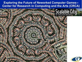 Exploring the Future of Neworked Computer Games-- Center for Research in Computing and the Arts (CRCA) 