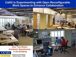 Calit2 is Experimenting with Open Reconfigurable  Work Spaces to Enhance Collaboration Photos by John Durant;  Barbara Haynor, Calit2 Over Two Dozen  Academic Departments  in the Building 