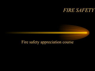 FIRE SAFETY Fire safety appreciation course 