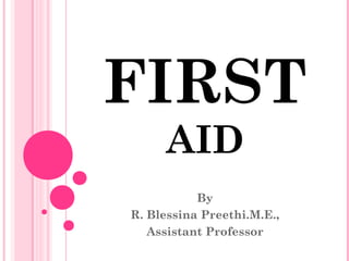 FIRST
AID
By
R. Blessina Preethi.M.E.,
Assistant Professor
 