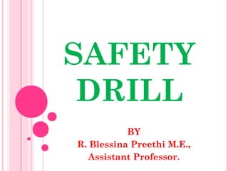 SAFETY
DRILL
BY
R. Blessina Preethi M.E.,
Assistant Professor.
 