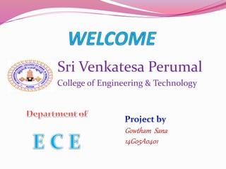 Sri Venkatesa Perumal
College of Engineering & Technology
Gowtham Sana
14G05A0401
 
