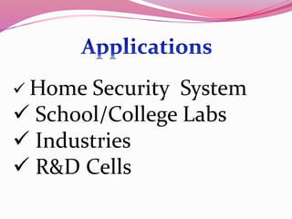  Home Security System
School/College Labs
Industries
R&D Cells