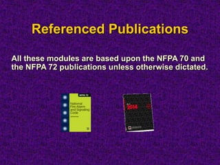 Referenced Publications
All these modules are based upon the NFPA 70 and
the NFPA 72 publications unless otherwise dictated.
 