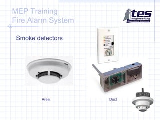 MEP Training
Fire Alarm System
Smoke detectors

Area

Duct

 